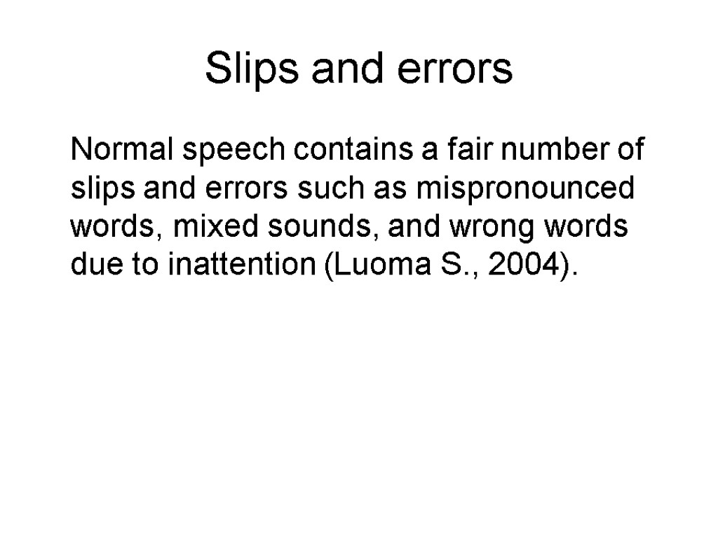 Slips and errors Normal speech contains a fair number of slips and errors such